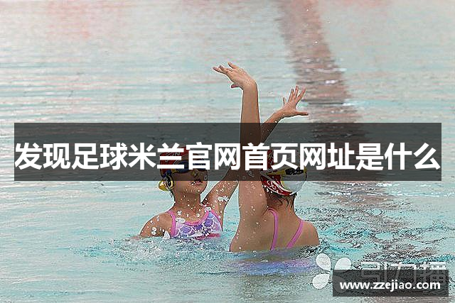 发现足球米兰官网首页网址是什么