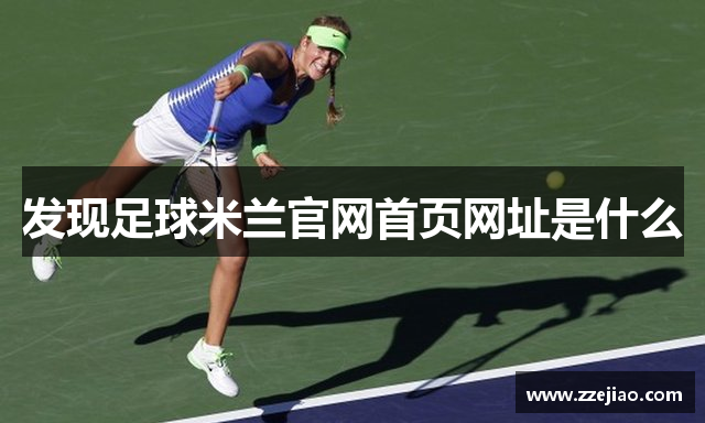 发现足球米兰官网首页网址是什么